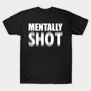 Mentally Shot T-Shirt